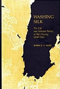 Washing Silk: The Life and Selected Poetry of Wei Chuang (Hardcover)
