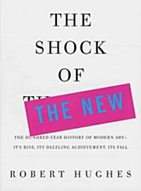 [중고] The Shock of the New: The Hundred-Year History of Modern Art--Its Rise, Its Dazzling Achievement, Its Fall (Paperback, Revised)