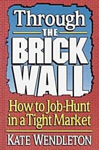 Through the Brick Wall: How to Job-Hunt in a Tight Market (Paperback)
