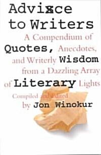 Advice to Writers: A Compendium of Quotes, Anecdotes, and Writerly Wisdom from a Dazzling Array of Literary Lights (Paperback)