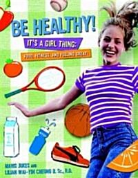 Be Healthy! Its a Girl Thing: Food, Fitness, and Feeling Great (Paperback)