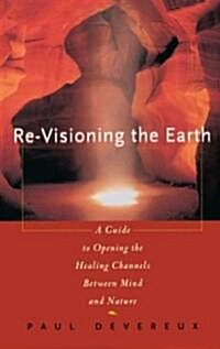 Revisioning the Earth: A Guide to Opening the Healing Channels Between Mind and Nature (Paperback)