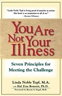 You Are Not Your Illness: Seven Principles for Meeting the Challenge (Paperback, Original)