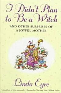 I Didnt Plan to Be a Witch: And Other Surprises of a Joyful Mother (Paperback, Original)