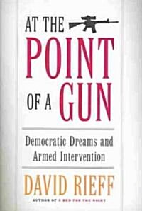 At the Point of a Gun: Democratic Dreams and Armed Intervention (Hardcover)