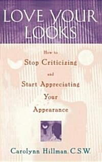 Love Your Looks: How to Stop Criticizing and Start Appreciating Your Appearance (Paperback)