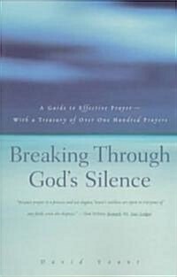 Breaking Through Gods Silence: A Guide to Effective Prayer--With a Treasury of Over One Hundred Prayers (Paperback)