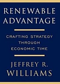 Renewable Advantage: Crafting Strategy Through Economic Time (Hardcover)