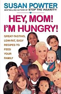 Hey Mom! Im Hungry!: Great-Tasting, Low-Fat, Easy Recipes to Feed Your Family (Paperback)