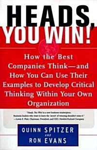 Heads, You Win!: How the Best Companies Think--And How You Can Use Their Examples to Develop Critical Thinking Within Your Own Organiza (Paperback)