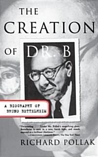 The Creation of Doctor B: A Biography of Bruno Bettelheim (Paperback)