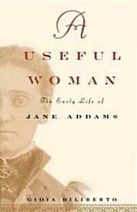 A Useful Woman: The Early Life of Jane Addams (Hardcover)