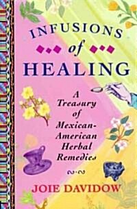 Infusions of Healing: A Treasury of Mexican-American Herbal Remedies (Paperback, Original)