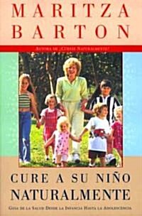 Cure a Su Nino Naturalmente: Guia de la Salud Desde La Infancia Hasta La Adolescencia (Paperback, Original)
