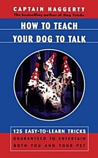 How to Teach Your Dog to Talk: 125 Easy-To-Learn Tricks Guaranteed to Entertain Both You and Your Pet (Paperback, Original)