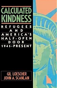 Calculated Kindness: Refugees and Americas Half-Open Door, 1945 to the Present (Paperback)