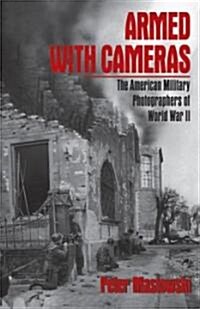 Armed with Cameras: The American Military Photographers of World War II (Paperback)