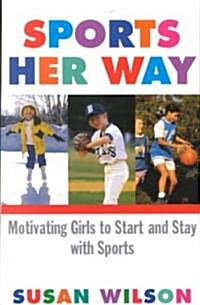 Sports Her Way: Motivating Girls to Start and Stay with Sports (Paperback, Original)