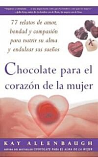 Chocolate Para El Corazon de la Mujer: 77 Relatos de Amor, Bondad Y Compasion Para Nutrir Su Alma Y Endulzar Sus Suenos (Paperback, Original)