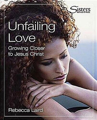 Sisters: Bible Study for Women - Unfailing Love - Kit: Growing Closer to Jesus Christ (Other)