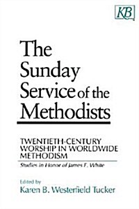 The Sunday Service of the Methodists: Twentieth-Century Worship in Worldwide Methodism (Studies in Honor of James F. White) (Paperback)