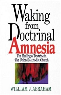 Waking from Doctrinal Amnesia: The Healing of Doctrine in the United Methodist Church (Paperback)