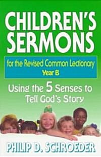 Childrens Sermons for the Revised Common Lectionary Year B: Using the 5 Senses to Tell Gods Story (Paperback)