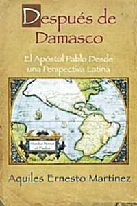Despues de Damasco: El Apostol Pablo Desde una Perspectiva Latina (Paperback)