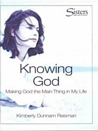 Sisters: Bible Study for Women - Knowing God Kit: Making God the Main Thing in My Life (Paperback)