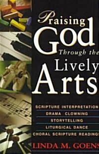 Praising God Through the Lively Arts (Paperback)