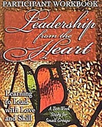 Leadership from the Heart - Participant Workbook: Learning to Lead with Love and Skill (Paperback)