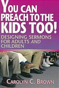 You Can Preach to the Kids Too!: Designing Sermons for Adults and Children (Paperback)