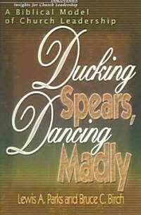 Ducking Spears, Dancing Madly: A Biblical Model of Church Leadership (Paperback)