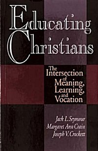 Educating Christians: The Intersection of Meaning, Learning, and Vocation (Paperback)