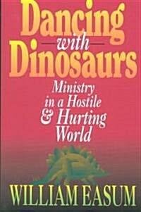 Dancing with Dinosaurs: Ministry in a Hostile & Hurting World (Paperback)