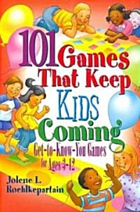 101 Games That Keep Kids Coming: Get-To-Know-You Games for Ages 3 -12 (Paperback)