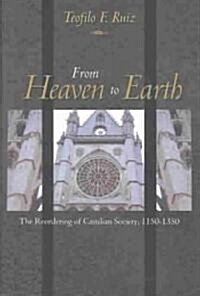 From Heaven to Earth: The Reordering of Castilian Society, 1150-1350 (Hardcover)
