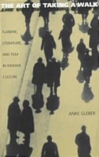 The Art of Taking a Walk: Flanerie, Literature, and Film in Weimar Culture (Paperback, 1200)
