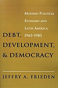 [중고] Debt, Development, and Democracy: Modern Political Economy and Latin America, 1965-1985 (Paperback)
