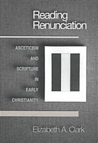 Reading Renunciation: Asceticism and Scripture in Early Christianity (Paperback)