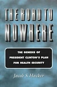 The Road to Nowhere: The Genesis of President Clintons Plan for Health Security (Paperback, Revised)