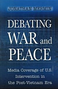 Debating War and Peace: Media Coverage of U.S. Intervention in the Post-Vietnam Era (Paperback)