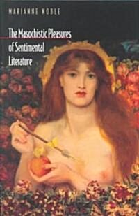 The Masochistic Pleasures of Sentimental Literature (Paperback)