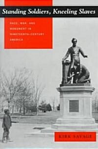 Standing Soldiers, Kneeling Slaves: Race, War, and Monument in Nineteenth-Century America (Paperback, Revised)