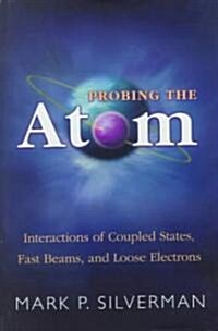 Probing the Atom: Interactions of Coupled States, Fast Beams, and Loose Electrons (Hardcover)