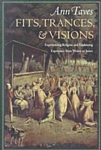 Fits, Trances, and Visions: Experiencing Religion and Explaining Experience from Wesley to James (Paperback)