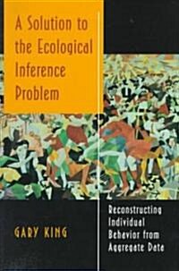 A Solution to the Ecological Inference Problem: Reconstructing Individual Behavior from Aggregate Data (Paperback)