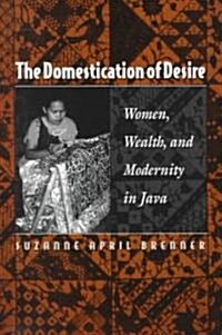 The Domestication of Desire: Women, Wealth, and Modernity in Java (Paperback)