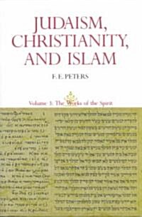 Judaism, Christianity, and Islam: The Classical Texts and Their Interpretation, Volume III: The Works of the Spirit (Paperback)