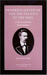 Friedrich Nietzsche and the Politics of the Soul: A Study of Heroic Individualism (Paperback, Revised)
